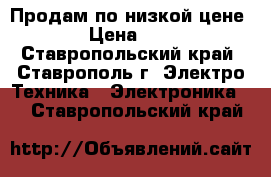 Продам по низкой цене. › Цена ­ 10 - Ставропольский край, Ставрополь г. Электро-Техника » Электроника   . Ставропольский край